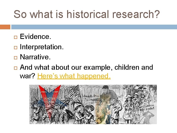 So what is historical research? Evidence. Interpretation. Narrative. And what about our example, children