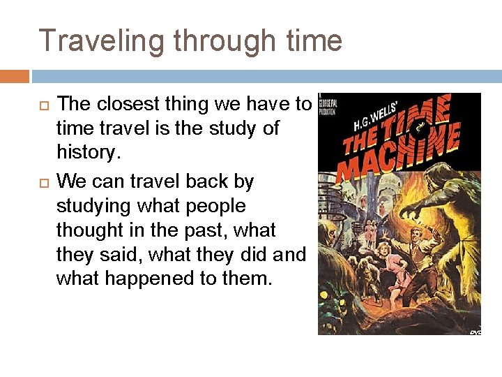 Traveling through time The closest thing we have to time travel is the study