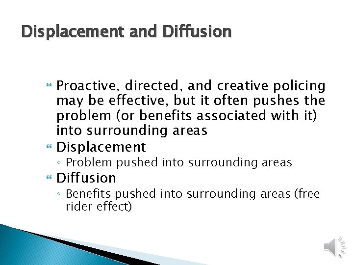 Displacement and Diffusion Proactive, directed, and creative policing may be effective, but it often