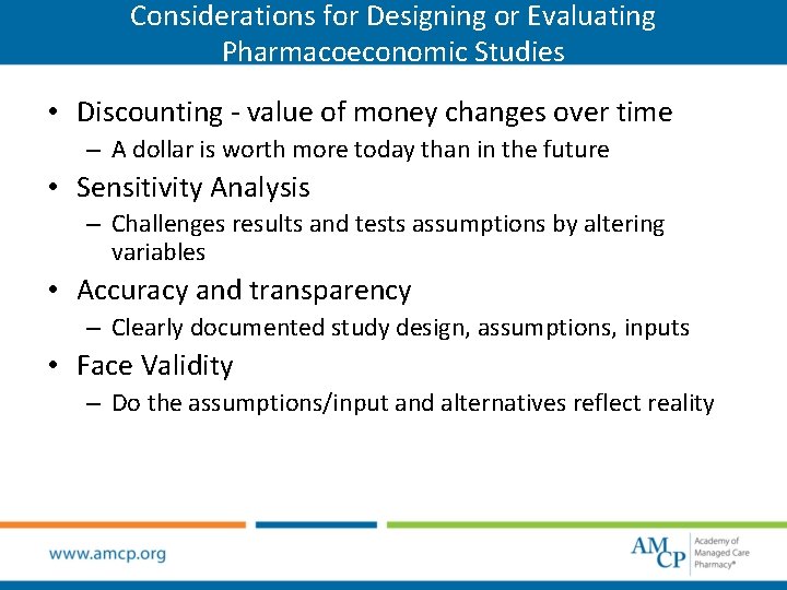 Considerations for Designing or Evaluating Pharmacoeconomic Studies • Discounting - value of money changes