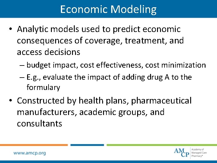Economic Modeling • Analytic models used to predict economic consequences of coverage, treatment, and