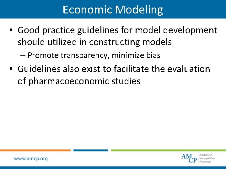 Economic Modeling • Good practice guidelines for model development should utilized in constructing models