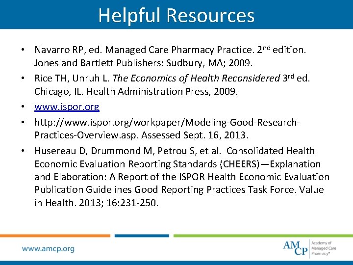 Helpful Resources • Navarro RP, ed. Managed Care Pharmacy Practice. 2 nd edition. Jones