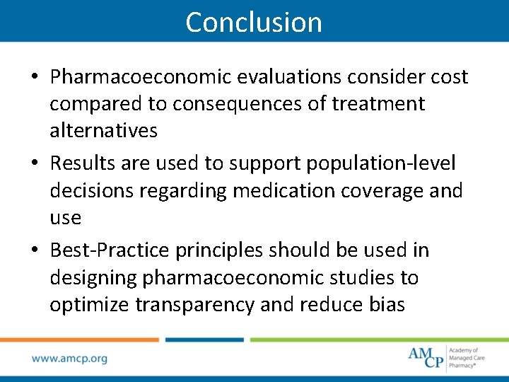 Conclusion • Pharmacoeconomic evaluations consider cost compared to consequences of treatment alternatives • Results