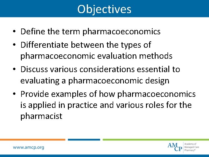 Objectives • Define the term pharmacoeconomics • Differentiate between the types of pharmacoeconomic evaluation