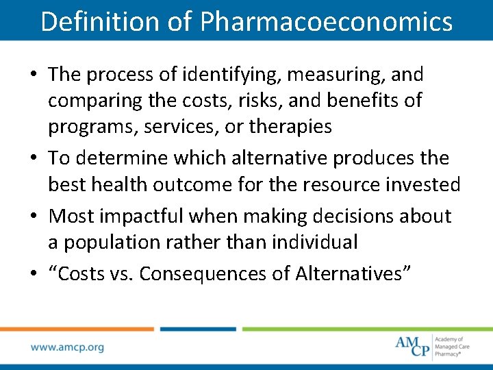 Definition of Pharmacoeconomics • The process of identifying, measuring, and comparing the costs, risks,
