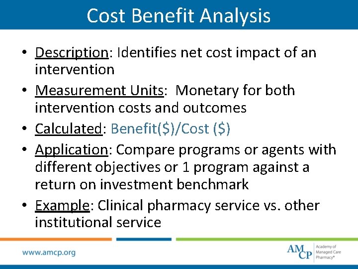 Cost Benefit Analysis • Description: Identifies net cost impact of an intervention • Measurement
