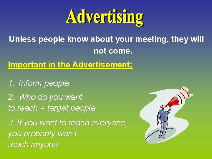 Unless people know about your meeting, they will not come. Important in the Advertisement: