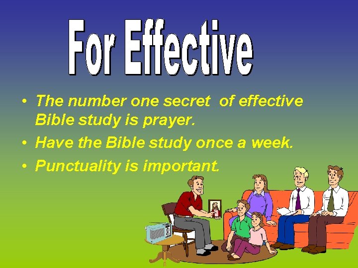 • The number one secret of effective Bible study is prayer. • Have