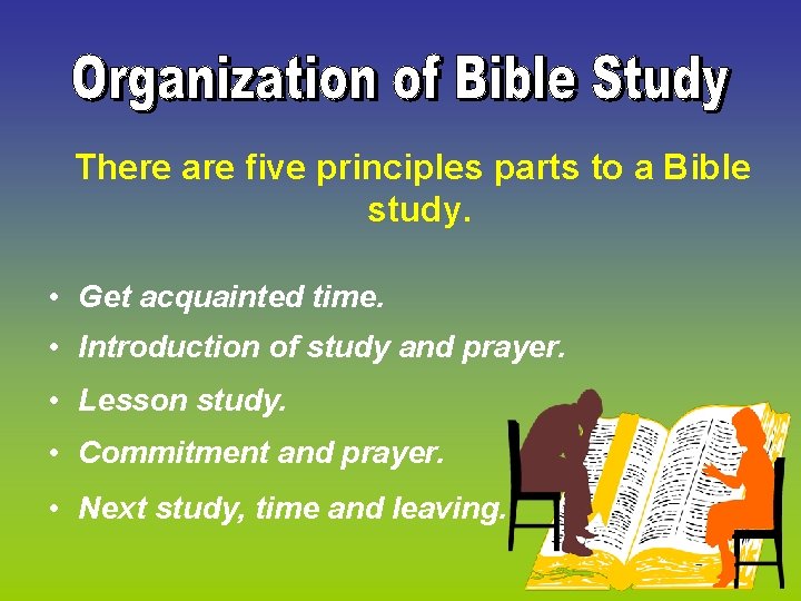 There are five principles parts to a Bible study. • Get acquainted time. •