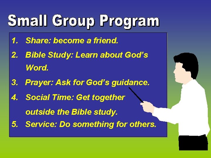 1. Share: become a friend. 2. Bible Study: Learn about God’s Word. 3. Prayer: