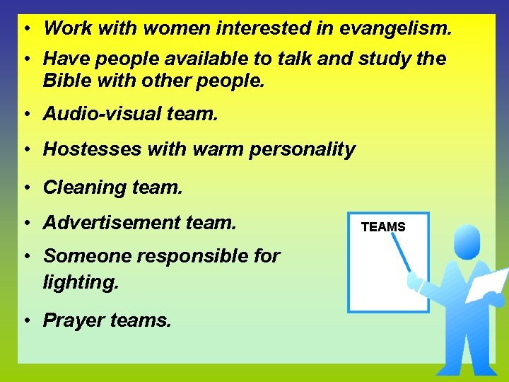  • Work with women interested in evangelism. • Have people available to talk