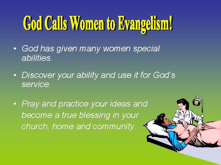  • God has given many women special abilities. • Discover your ability and