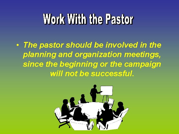  • The pastor should be involved in the planning and organization meetings, since