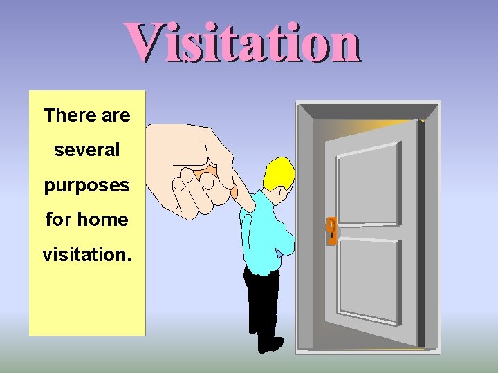 There are several purposes for home visitation. 
