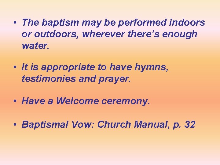  • The baptism may be performed indoors or outdoors, wherever there’s enough water.