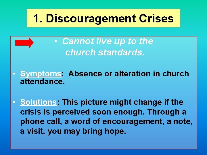 1. Discouragement Crises • Cannot live up to the church standards. • Symptoms: Absence