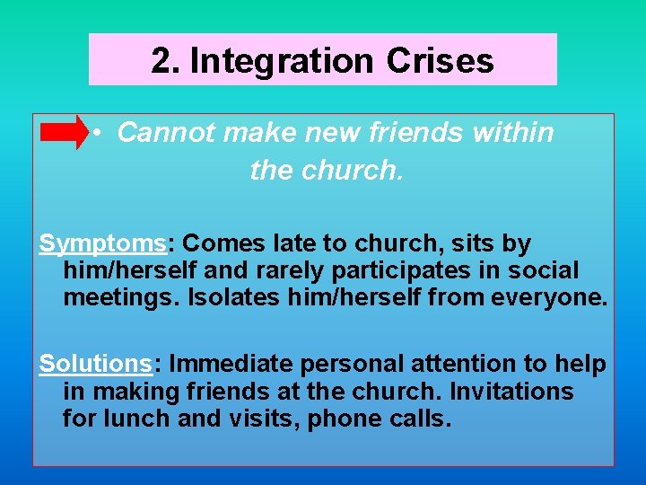 2. Integration Crises • Cannot make new friends within the church. Symptoms: Comes late