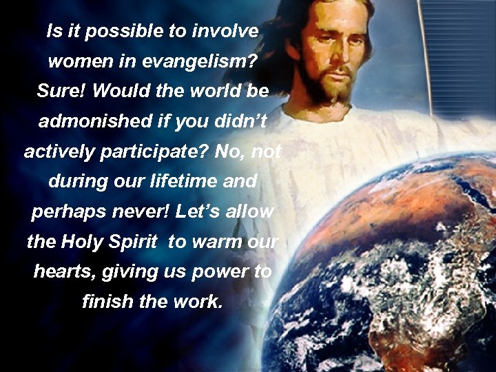 Is it possible to involve women in evangelism? Sure! Would the world be admonished
