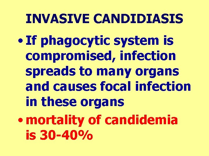 INVASIVE CANDIDIASIS • If phagocytic system is compromised, infection spreads to many organs and