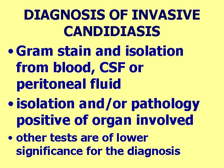 DIAGNOSIS OF INVASIVE CANDIDIASIS • Gram stain and isolation from blood, CSF or peritoneal