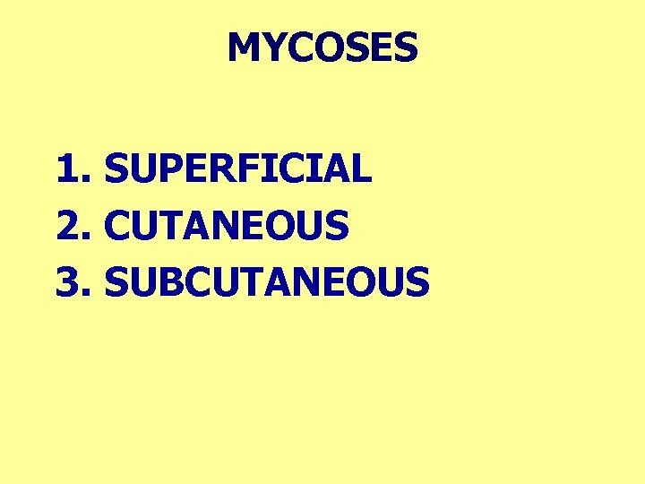 MYCOSES 1. SUPERFICIAL 2. CUTANEOUS 3. SUBCUTANEOUS 