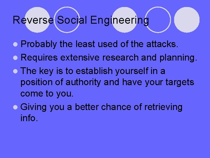 Reverse Social Engineering l Probably the least used of the attacks. l Requires extensive