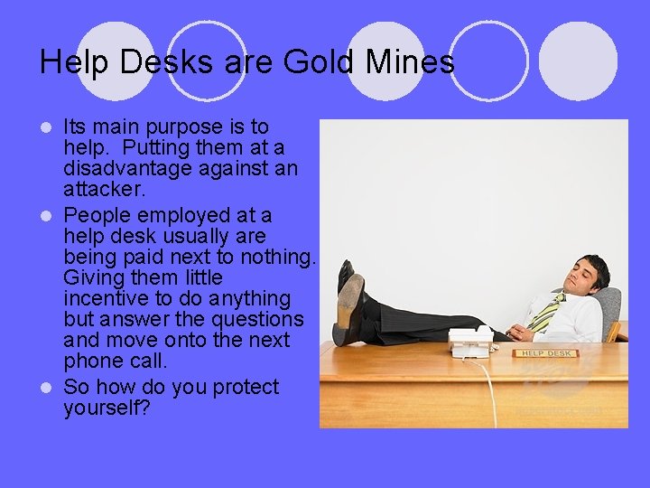 Help Desks are Gold Mines Its main purpose is to help. Putting them at