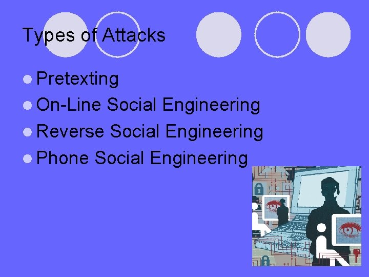 Types of Attacks l Pretexting l On-Line Social Engineering l Reverse Social Engineering l