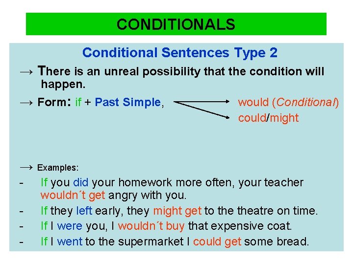 CONDITIONALS Conditional Sentences Type 2 → There is an unreal possibility that the condition