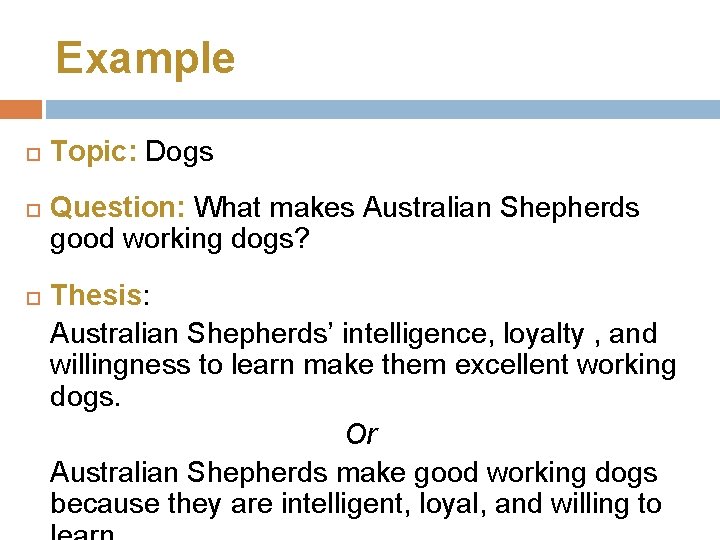 Example Topic: Dogs Question: What makes Australian Shepherds good working dogs? Thesis: Australian Shepherds’