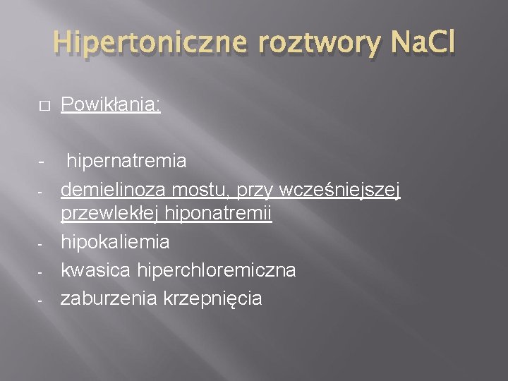 Hipertoniczne roztwory Na. Cl � Powikłania: - hipernatremia demielinoza mostu, przy wcześniejszej przewlekłej hiponatremii