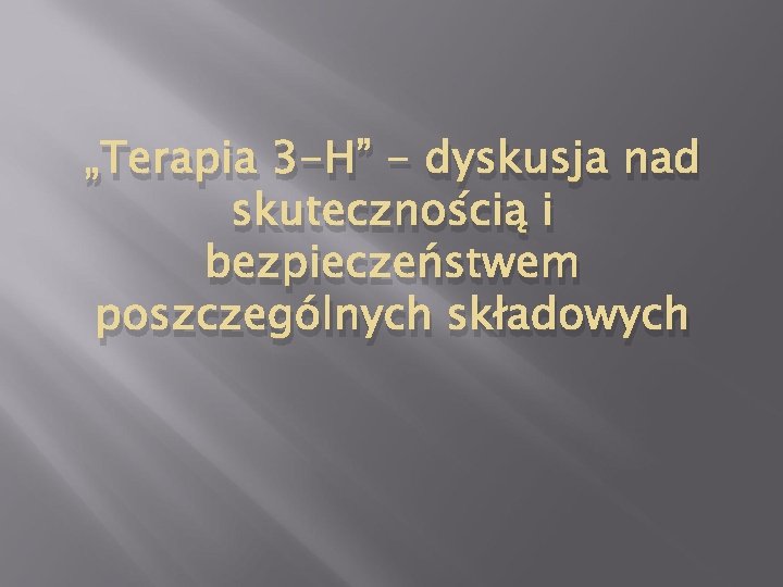 „Terapia 3 -H” - dyskusja nad skutecznością i bezpieczeństwem poszczególnych składowych 