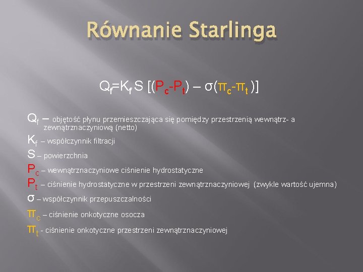 Równanie Starlinga Qf=Kf S [(Pc-Pt) – σ(πc-πt )] Qf – objętość płynu przemieszczająca się