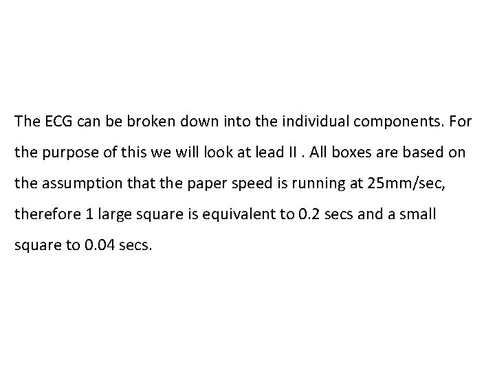 The ECG can be broken down into the individual components. For the purpose of The ECG can be broken down into the individual components. For the purpose of