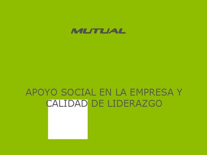 APOYO SOCIAL EN LA EMPRESA Y CALIDAD DE LIDERAZGO Cuenta 2012 y Lineamientos 2013