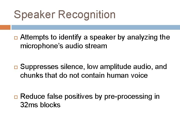 Speaker Recognition Attempts to identify a speaker by analyzing the microphone’s audio stream Suppresses