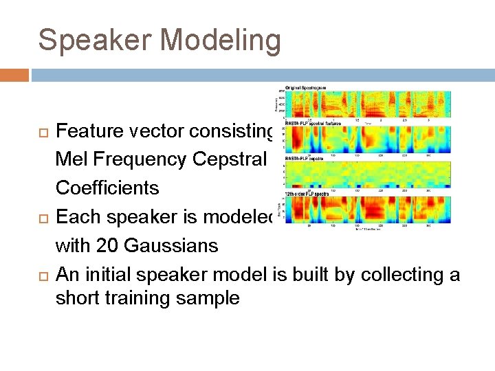 Speaker Modeling Feature vector consisting of Mel Frequency Cepstral Coefficients Each speaker is modeled
