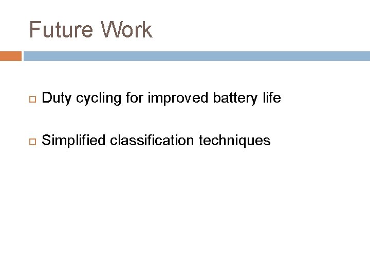 Future Work Duty cycling for improved battery life Simplified classification techniques 