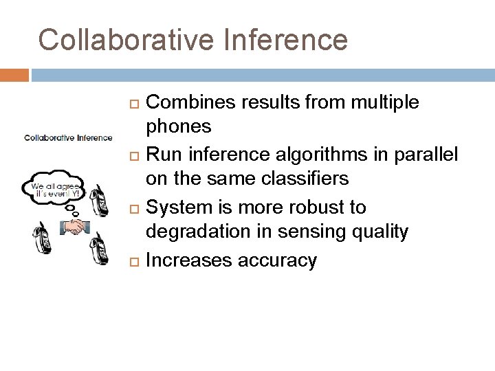 Collaborative Inference Combines results from multiple phones Run inference algorithms in parallel on the