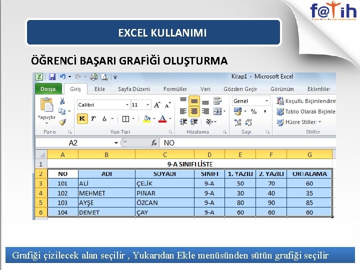 EXCEL KULLANIMI ÖĞRENCİ BAŞARI GRAFİĞİ OLUŞTURMA Grafiği çizilecek alan seçilir , Yukarıdan Ekle menüsünden