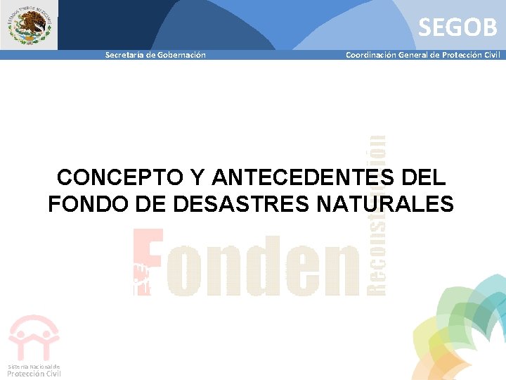 SEGOB Secretaría de Gobernación Coordinación General de Protección Civil CONCEPTO Y ANTECEDENTES DEL FONDO