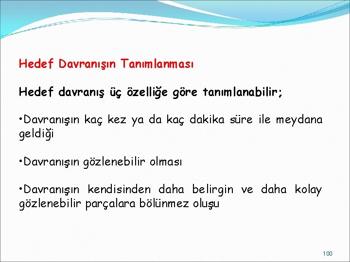 Hedef Davranışın Tanımlanması Hedef davranış üç özelliğe göre tanımlanabilir; • Davranışın kaç kez ya