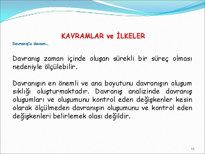 KAVRAMLAR ve İLKELER Davranış’a devam… Davranış zaman içinde oluşan sürekli bir süreç olması nedeniyle