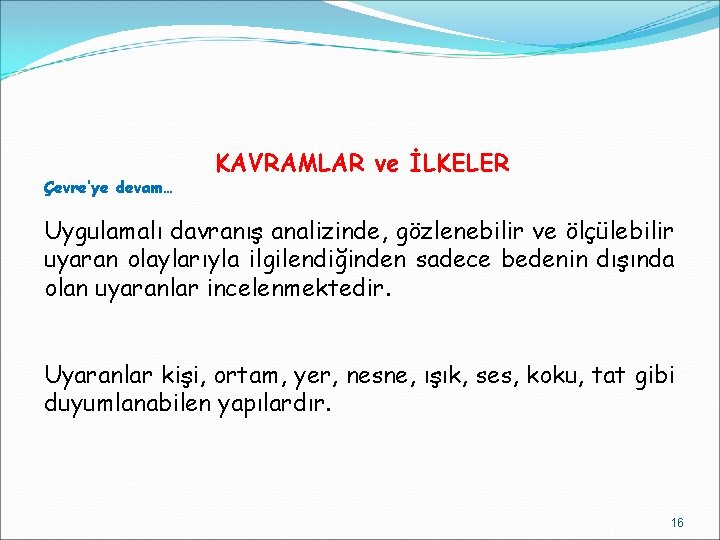 Çevre’ye devam… KAVRAMLAR ve İLKELER Uygulamalı davranış analizinde, gözlenebilir ve ölçülebilir uyaran olaylarıyla ilgilendiğinden
