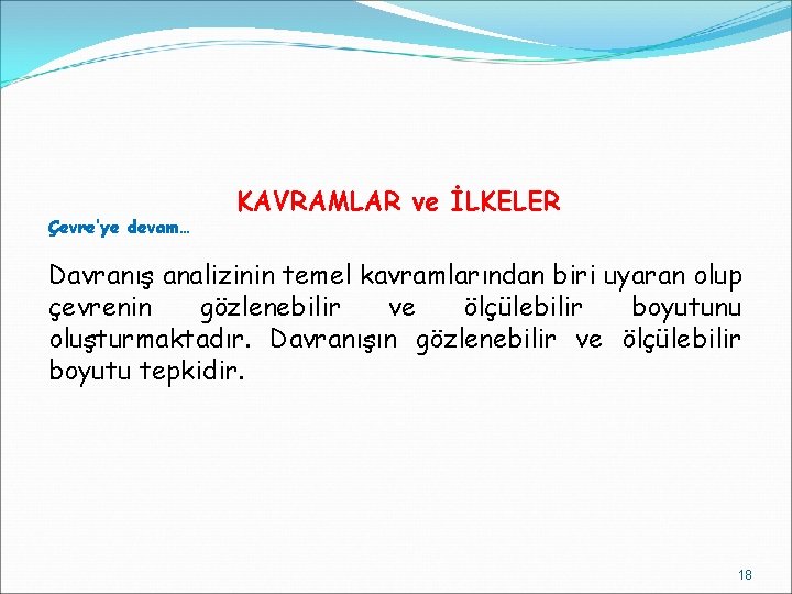 Çevre’ye devam… KAVRAMLAR ve İLKELER Davranış analizinin temel kavramlarından biri uyaran olup çevrenin gözlenebilir