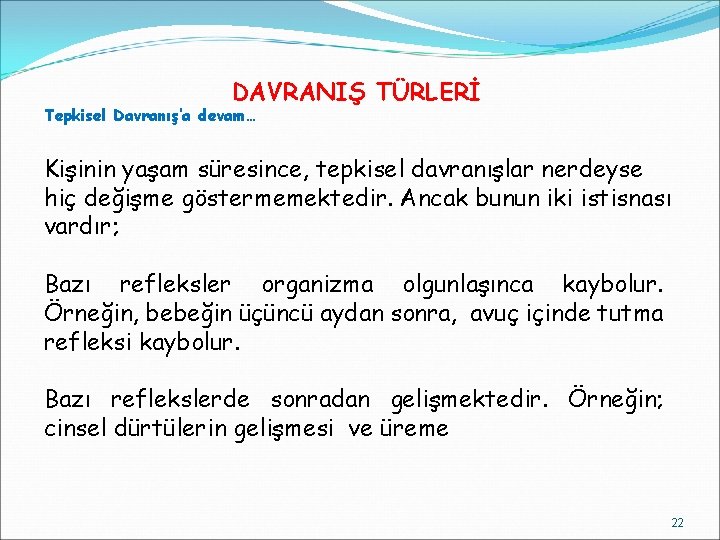 DAVRANIŞ TÜRLERİ Tepkisel Davranış’a devam… Kişinin yaşam süresince, tepkisel davranışlar nerdeyse hiç değişme göstermemektedir.