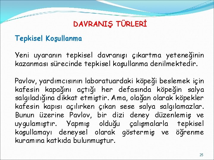 DAVRANIŞ TÜRLERİ Tepkisel Koşullanma Yeni uyaranın tepkisel davranışı çıkartma yeteneğinin kazanması sürecinde tepkisel koşullanma