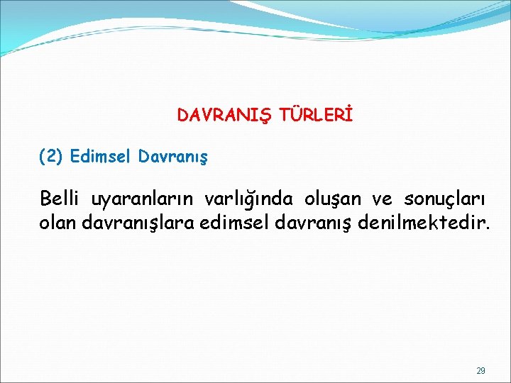 DAVRANIŞ TÜRLERİ (2) Edimsel Davranış Belli uyaranların varlığında oluşan ve sonuçları olan davranışlara edimsel