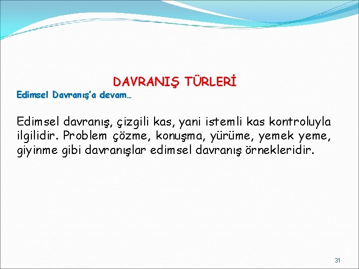 DAVRANIŞ TÜRLERİ Edimsel Davranış’a devam… Edimsel davranış, çizgili kas, yani istemli kas kontroluyla ilgilidir.